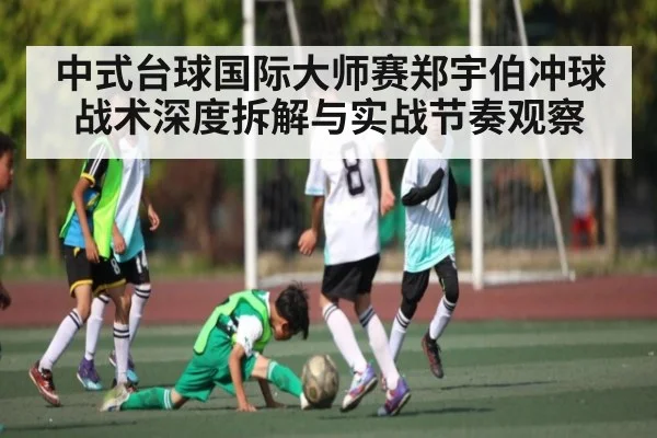 中式台球国际大师赛郑宇伯冲球战术深度拆解与实战节奏观察（kaiyun）